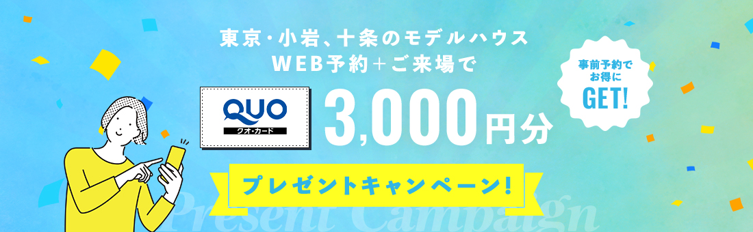 東京・小岩、十条のモデルハウスWEB予約+ご来場で3,000円分プレゼントキャンペーン!